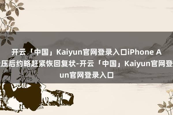 开云「中国」Kaiyun官网登录入口iPhone Air 在受压后约略赶紧恢回复状-开云「中国」Kaiyun官网登录入口