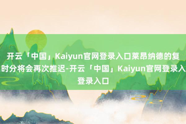 开云「中国」Kaiyun官网登录入口莱昂纳德的复出时分将会再次推迟-开云「中国」Kaiyun官网登录入口